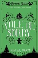 Yule Be Sorry: A Christmas Cozy Mystery (With Dragons)