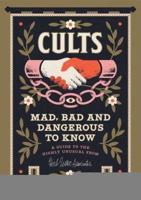 Cults! Mad, Bad and Dangerous to Know