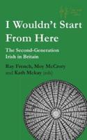 I Wouldn't Start From Here: The Second-Generation Irish in Britain