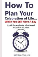 How to Plan Your Celebration of Life ...While You Still Have a Say