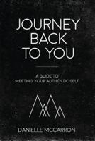 Journey Back to You: A guide to meeting your authentic self