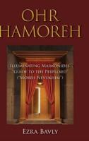 Ohr Hamoreh: Illuminating Maimonides' "Guide to the Perplexed" ("Moreh Nevukhim")
