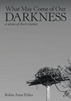 What May Come of Our Darkness: a series of short stories