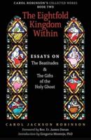 The Eightfold Kingdom Within : Essays on the Beatitudes & The Gifts of the Holy Ghost