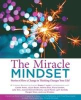 The Miracle Mindset.  : Stories of How A Change in Thinking Changes Your Life!