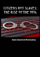 Citizens Not Slaves : The Rise of the 99%