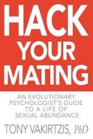 Hack your mating: An evolutionary psychologist's guide to a life of sexual abundance