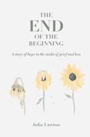 The End of the Beginning: A story of hope in the midst of grief and loss