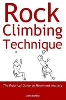 Rock Climbing Technique: The Practical Guide to Movement Mastery