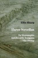 Three Novellas: To Wetumpka - Intolerable Tongues - The Dump