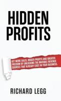 Hidden Profits: Get more sales, bigger profits and greater freedom by unlocking the invisible revenue sources that already exist in your business.