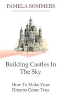 Building Castles In The Sky: How To Make Your Dreams Come True