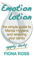 Emotion Lotion: the simple guide to Mental Hygiene and retaining your sanity