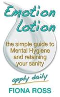 Emotion Lotion: The Simple Guide To Mental Hygiene And Retaining Your Sanity