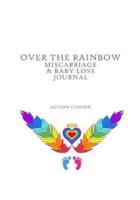 Over The Rainbow: Miscarriage and Baby Loss Journal