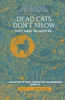 Dead Cats Don't Meow - Don't waste the ninth life: A Collection of Poetic Wisdom for the Discerning (Series 3)