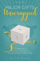 MAJOR GIFTS UNWRAPPED: 39 Principles for the Successful Major Donor Fundraiser