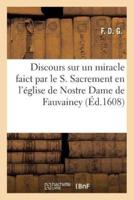 Discours sur un miracle faict par le S. Sacrement en l'église de Nostre Dame de Fauvainey