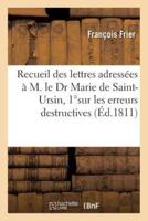 Recueil des lettres adressées à M. le Dr Marie de Saint-Ursin, 1°sur les erreurs destructives