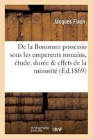 De la Bonorum possessio sous les empereurs romains, étude historique, durée   effets de la minorité