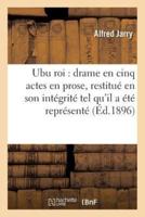 Ubu roi  drame en cinq actes en prose, restitué en son intégrité tel qu'il a été représenté