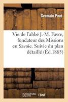 Vie de l'abbé J.-M. Favre, fondateur des Missions en Savoie. Suivie du plan détaillé, des missions