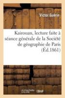 Kairouan, lecture faite à séance générale de la Société de géographie de Paris, le 21 décembre 1860