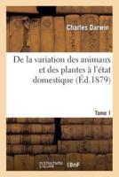 De La Variation Des Animaux Et Des Plantes A L'Etat Domestique. Tome 1