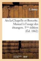 Aix-la-Chapelle et Borcette. Manuel à l'usage des étrangers contenant la description et l'hist. 5 éd
