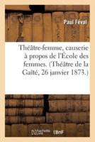 Théâtre-femme, causerie à propos de l'École des femmes. (Théâtre de la Gaîté, 26 janvier 1873.)