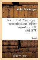 Les Essais De Montaigne: Reimprimes Sur L'Edition Originale De 1588. Tome 2