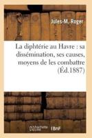 La diphtérie au Havre : sa dissémination, ses causes, moyens de les combattre