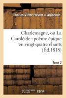 Charlemagne, ou La Caroléide : poème épique en vingt-quatre chants. tome 2