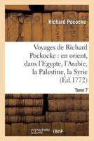 Voyages de Richard Pockocke : en orient, dans l'Egypte, l'Arabie, la Palestine, la Syrie. T. 7