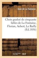 Choix gradué de cinquante fables de La Fontaine, Florian, Aubert, Le Bailly et autres fabulistes