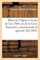 Bilan de l'Algérie à la fin de l'an 1864, ou de la Crise financière, commerciale et agricole