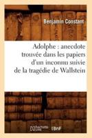 Adolphe : anecdote trouvée dans les papiers d'un inconnu suivie de la tragédie de Wallstein