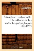 Aristophane : trad nouvelle. 1. Les akharniens, Les nuées, Les guêpes, La paix (Éd.1897)