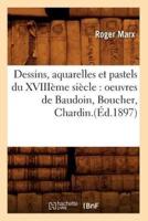 Dessins, aquarelles et pastels du XVIIIème siècle : oeuvres de Baudoin, Boucher, Chardin.(Éd.1897)