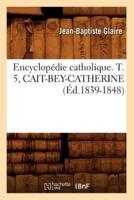 Encyclopédie catholique. T. 5, CAIT-BEY-CATHERINE (Éd.1839-1848)
