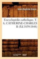 Encyclopédie catholique. T. 6, CATHERINE-CHARLES II (Éd.1839-1848)