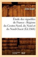 Étude des vignobles de France : Régions du Centre-Nord, du Nord et du Nord-Ouest (Éd.1868)