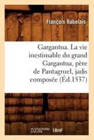 Gargantua. La vie inestimable du grand Gargantua, père de Pantagruel , jadis composée (Éd.1537)