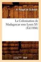 La Colonisation de Madagascar sous Louis XV, (Éd.1886)