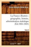 La France illustrée : géographie, histoire, administration statistique. Tome 6 (Éd.1881-1884)
