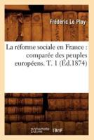 La réforme sociale en France : comparée des peuples européens. T. 1 (Éd.1874)