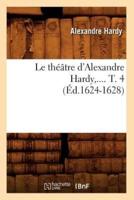 Le théâtre d'Alexandre Hardy. Tome 4 (Éd.1624-1628)