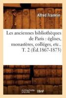 Les anciennes bibliothèques de Paris : églises, monastères, colléges, etc.. T. 2 (Éd.1867-1873)