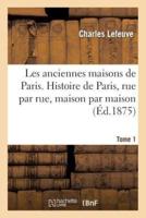 Les anciennes maisons de Paris. Histoire de Paris, rue par rue, maison par maison. Tome 1 (Éd.1875)