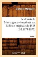 Les Essais de Montaigne : réimprimés sur l'édition originale de 1588. Tome 1 (Éd.1873-1875)